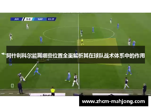 阿什利科尔能踢哪些位置全面解析其在球队战术体系中的作用
