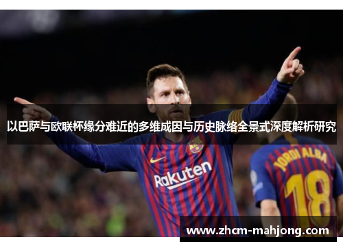 以巴萨与欧联杯缘分难近的多维成因与历史脉络全景式深度解析研究