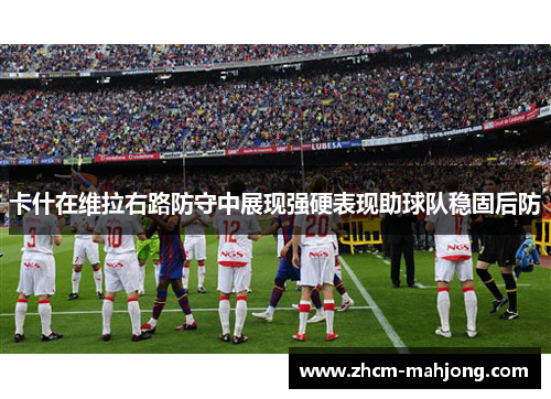 卡什在维拉右路防守中展现强硬表现助球队稳固后防