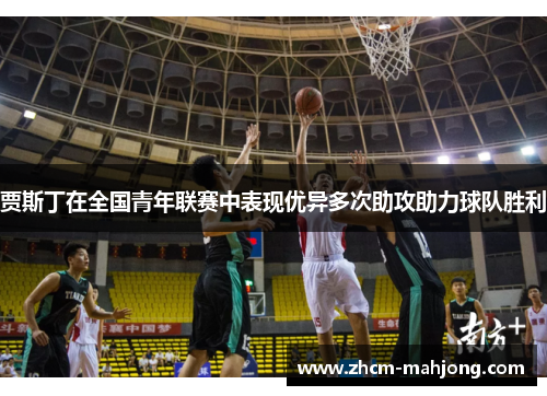 贾斯丁在全国青年联赛中表现优异多次助攻助力球队胜利