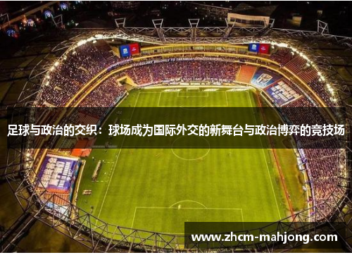 足球与政治的交织：球场成为国际外交的新舞台与政治博弈的竞技场